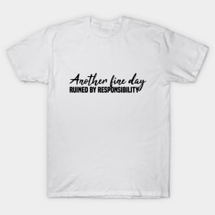 Another Fine Day Ruined By Responsibility T-Shirt